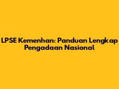 LPSE Kemenhan: Panduan Lengkap Pengadaan Nasional