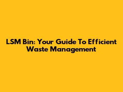 LSM Bin: Your Guide To Efficient Waste Management