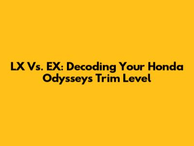 LX Vs. EX: Decoding Your Honda Odyssey's Trim Level