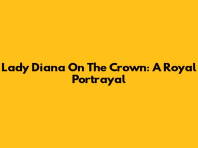 Lady Diana On The Crown: A Royal Portrayal