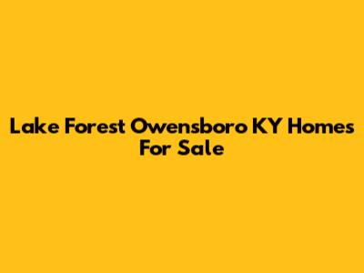 Lake Forest Owensboro KY Homes For Sale