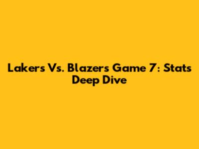 Lakers Vs. Blazers Game 7: Stats Deep Dive