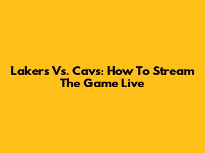 Lakers Vs. Cavs: How To Stream The Game Live