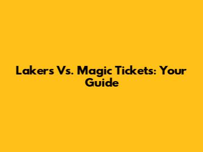 Lakers Vs. Magic Tickets: Your Guide