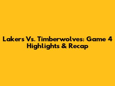 Lakers Vs. Timberwolves: Game 4 Highlights & Recap