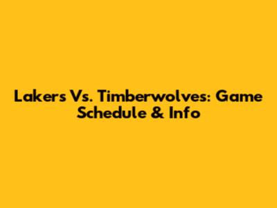 Lakers Vs. Timberwolves: Game Schedule & Info