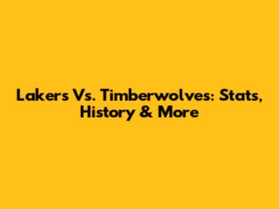 Lakers Vs. Timberwolves: Stats, History & More