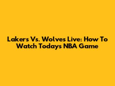 Lakers Vs. Wolves Live: How To Watch Today's NBA Game