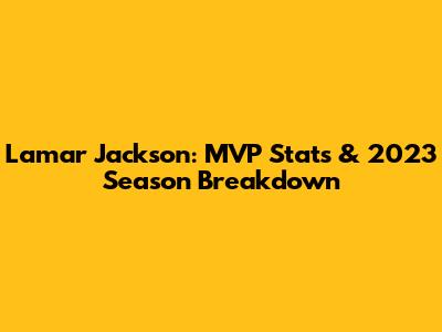 Lamar Jackson: MVP Stats & 2023 Season Breakdown