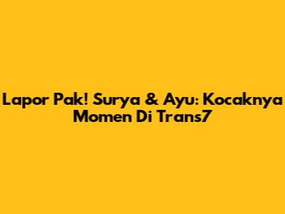 Lapor Pak! Surya & Ayu: Kocaknya Momen Di Trans7
