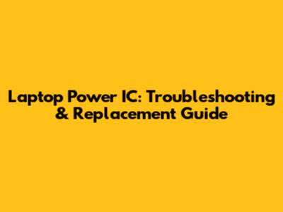 Laptop Power IC: Troubleshooting & Replacement Guide