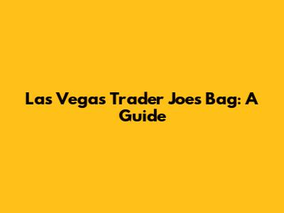 Las Vegas Trader Joe's Bag: A Guide