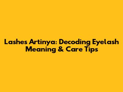 Lashes Artinya: Decoding Eyelash Meaning & Care Tips