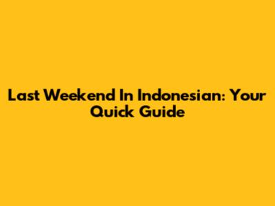 Last Weekend In Indonesian: Your Quick Guide
