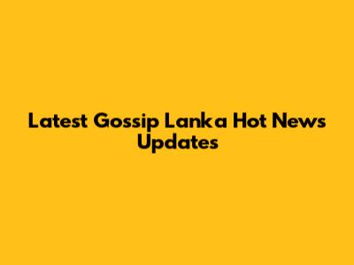 Latest Gossip Lanka Hot News Updates