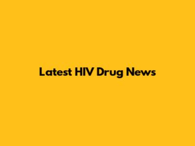 Latest HIV Drug News