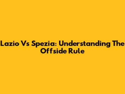 Lazio Vs Spezia: Understanding The Offside Rule