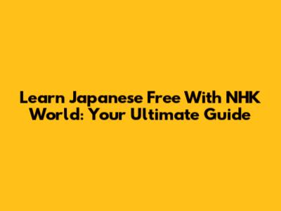 Learn Japanese Free With NHK World: Your Ultimate Guide