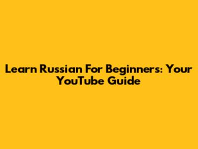 Learn Russian For Beginners: Your YouTube Guide