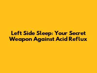 Left Side Sleep: Your Secret Weapon Against Acid Reflux