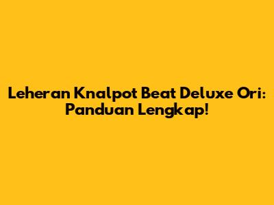 Leheran Knalpot Beat Deluxe Ori: Panduan Lengkap!