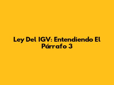 Ley Del IGV: Entendiendo El Párrafo 3
