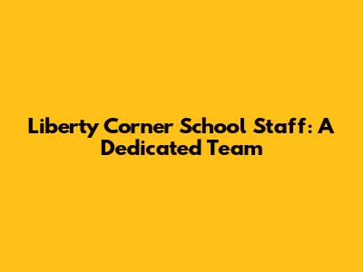 Liberty Corner School Staff: A Dedicated Team