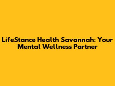 LifeStance Health Savannah: Your Mental Wellness Partner