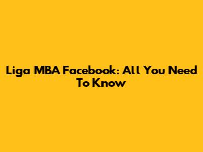 Liga MBA Facebook: All You Need To Know