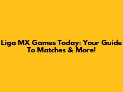 Liga MX Games Today: Your Guide To Matches & More!