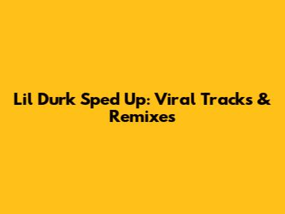 Lil Durk Sped Up: Viral Tracks & Remixes