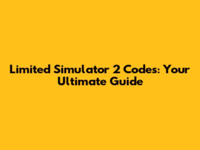 Limited Simulator 2 Codes: Your Ultimate Guide