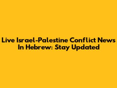 Live Israel-Palestine Conflict News In Hebrew: Stay Updated