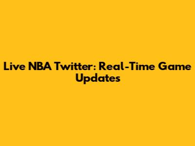 Live NBA Twitter: Real-Time Game Updates