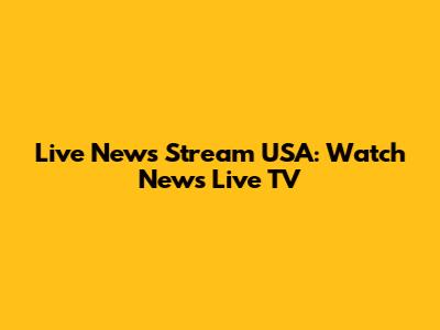 Live News Stream USA: Watch News Live TV