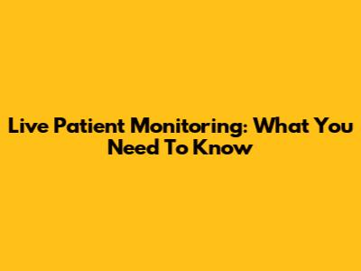 Live Patient Monitoring: What You Need To Know