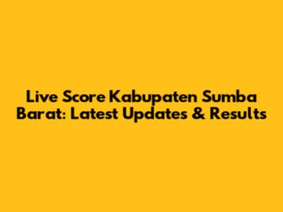 Live Score Kabupaten Sumba Barat: Latest Updates & Results