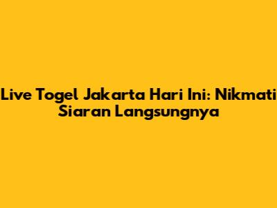 Live Togel Jakarta Hari Ini: Nikmati Siaran Langsungnya