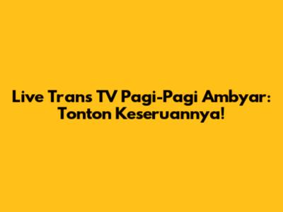 Live Trans TV Pagi-Pagi Ambyar: Tonton Keseruannya!