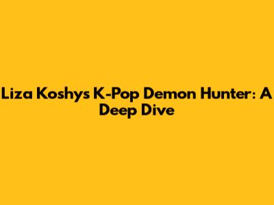 Liza Koshy's K-Pop Demon Hunter: A Deep Dive