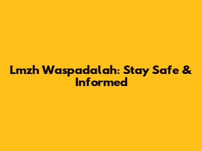Lmzh Waspadalah: Stay Safe & Informed