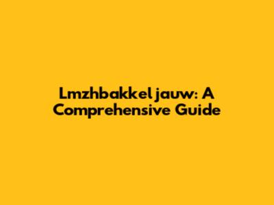 Lmzhbakkeljauw: A Comprehensive Guide