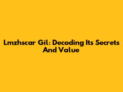 Lmzhscar Gil: Decoding Its Secrets And Value