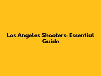 Los Angeles Shooters: Essential Guide