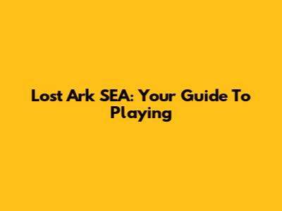 Lost Ark SEA: Your Guide To Playing