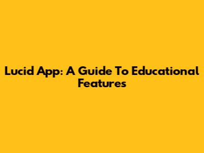 Lucid App: A Guide To Educational Features