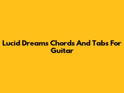 Lucid Dreams Chords And Tabs For Guitar