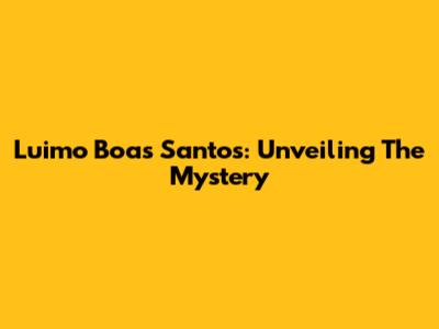 Luimo Boas Santos: Unveiling The Mystery