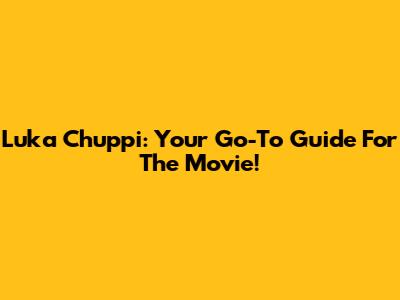 Luka Chuppi: Your Go-To Guide For The Movie!