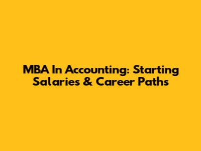 MBA In Accounting: Starting Salaries & Career Paths